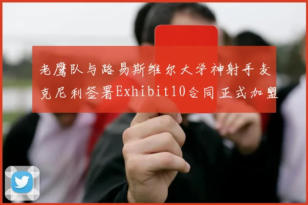 老鹰队与路易斯维尔大学神射手麦克尼利签署Exhibit10合同正式加盟