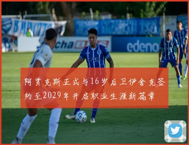 阿贾克斯正式与16岁后卫伊舍克签约至2029年开启职业生涯新篇章