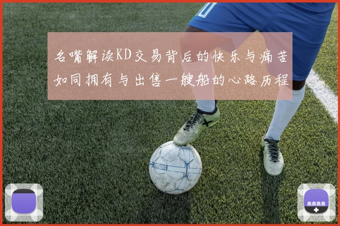 名嘴解读KD交易背后的快乐与痛苦如同拥有与出售一艘船的心路历程